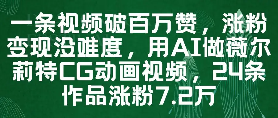 一条视频破百万赞，涨粉变现没难度，用AI做薇尔莉特CG动画视频，24条作品涨粉7.2万