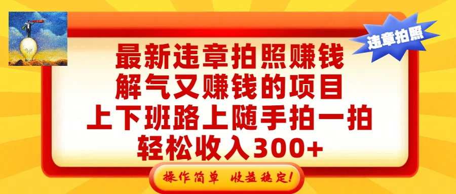 最新违章拍照赚钱，解气又赚钱的项目，上下班路上随手拍一拍，轻松收入300+，悄悄的闷声发大财，操作简单，收益稳！