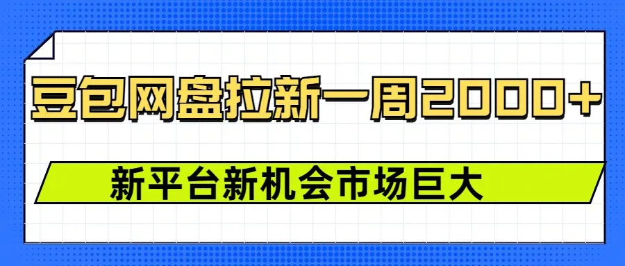 豆包网盘拉新，一周2000+新平台新机会