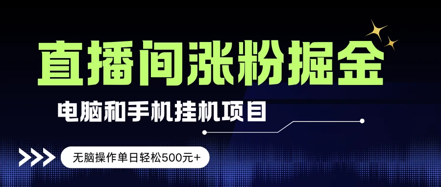 电脑或手机直播涨粉挂机项目，单日轻松500元+，新手小白无脑操作，非常简单